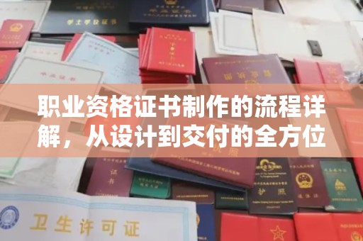 获嘉职业资格证书制作的流程详解，从设计到交付的全方位指南
